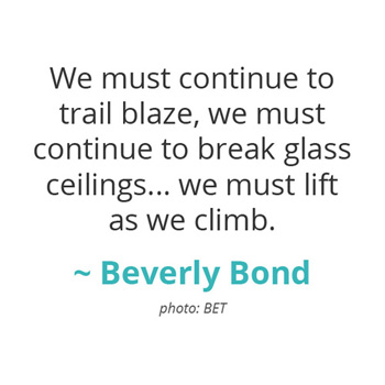 We must continue to trial blaze, we must continue to break glass ceilings... ~ Beverly Bond