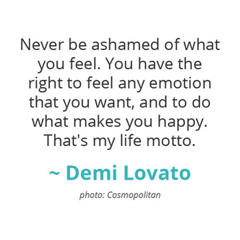 Never be ashamed of what you feel... ~ Demi Lovato